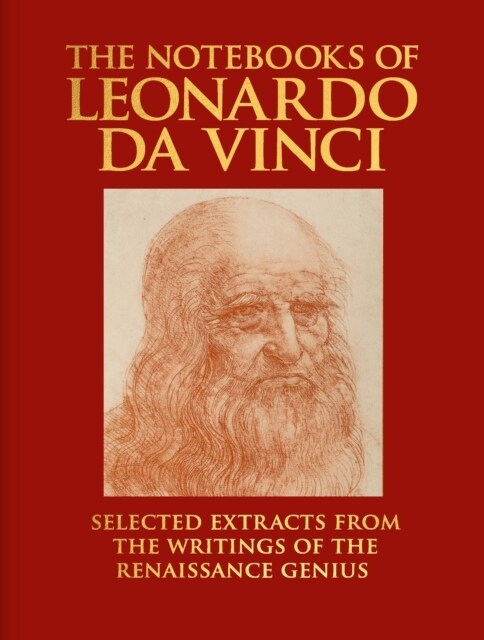 The Notebooks of Leonardo da Vinci : Selected Extracts from the Writings of the Renaissance Genius (Hardcover)
