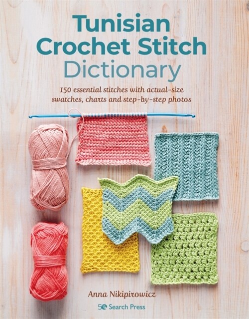 Tunisian Crochet Stitch Dictionary : 150 Essential Stitches with Actual-Size Swatches, Charts, and Step-by-Step Photos (Paperback)