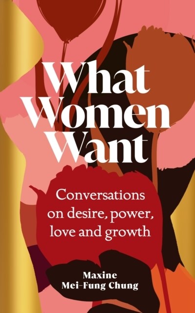What Women Want : Conversations on Desire, Power, Love and Growth (Hardcover)