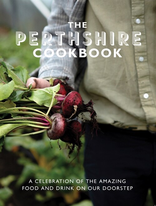 The Perthshire Cook Book : A celebration of the amazing food and drink on our doorstep (Paperback)