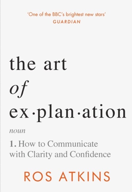 The Art of Explanation : How to Communicate with Clarity and Confidence (Hardcover)