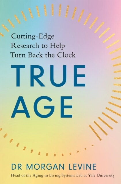 True Age : Cutting Edge Research to Help Turn Back the Clock (Paperback)