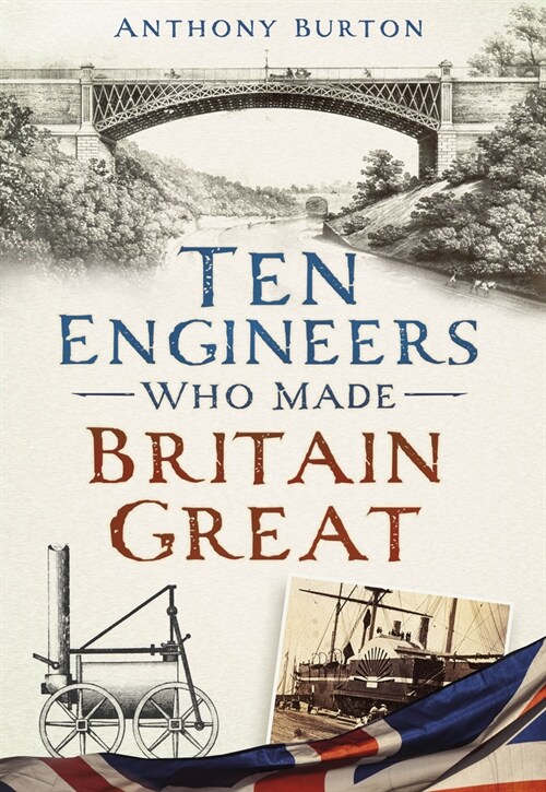 Ten Engineers Who made Britain Great : The Men Behind the Industrial Revolution (Paperback)
