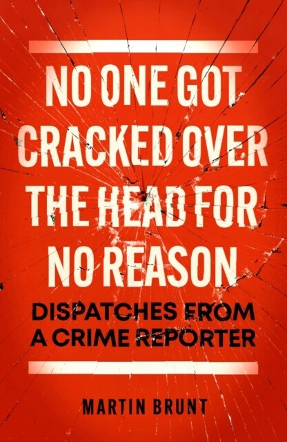 No One Got Cracked Over the Head for No Reason : Dispatches from a Crime Reporter (Hardcover)