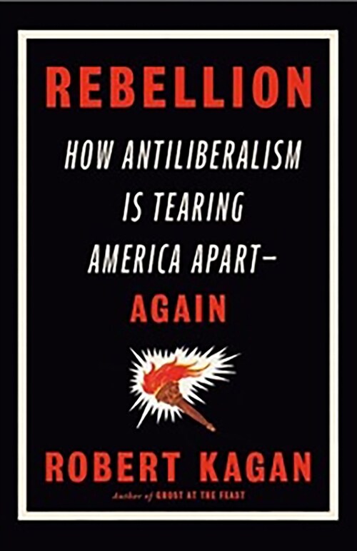 Rebellion : How Antiliberalism Is Tearing America Apart Again (Hardcover)