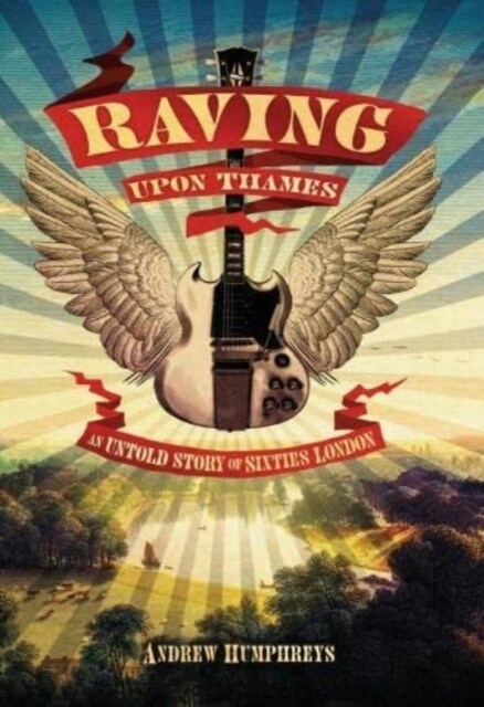 Raving Upon Thames : An Untold Story of Sixties London (Hardcover)