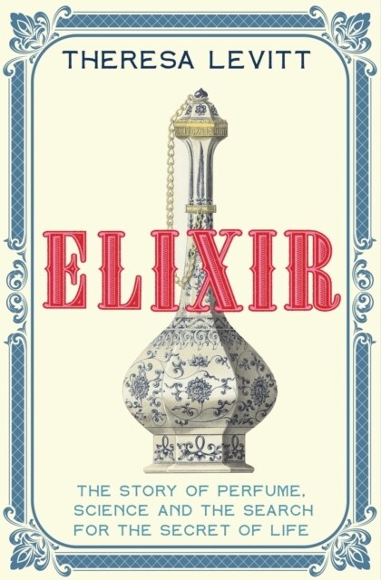 Elixir : A Story of Perfume, Science and the Search for the Secret of Life (Hardcover)