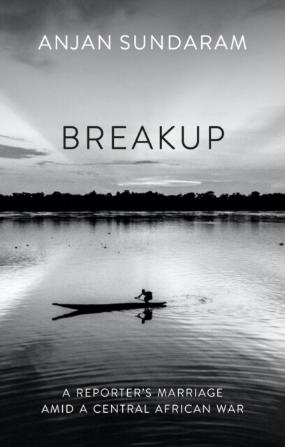 Breakup : A Reporters Marriage amid a Central African War (Hardcover)