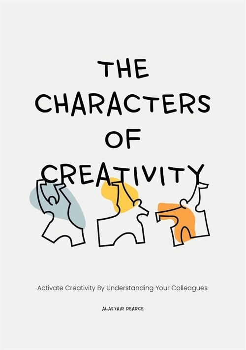 The Characters of Creativity: Activate Creativity by Understanding Your Colleagues (Paperback)