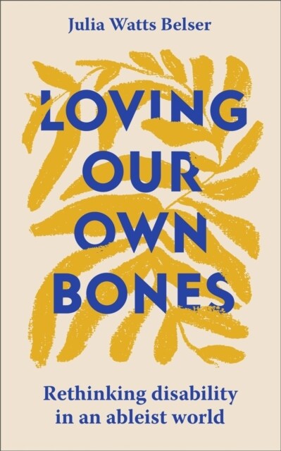 Loving Our Own Bones : Rethinking disability in an ableist world (Paperback)