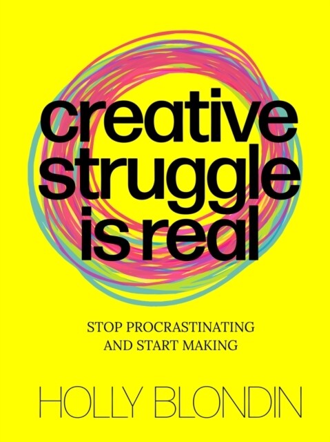 Creative Struggle Is Real: Stop Procrastinating and Start Making (Paperback)