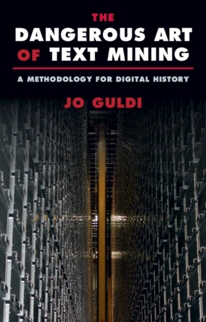 The Dangerous Art of Text Mining : A Methodology for Digital History (Paperback)