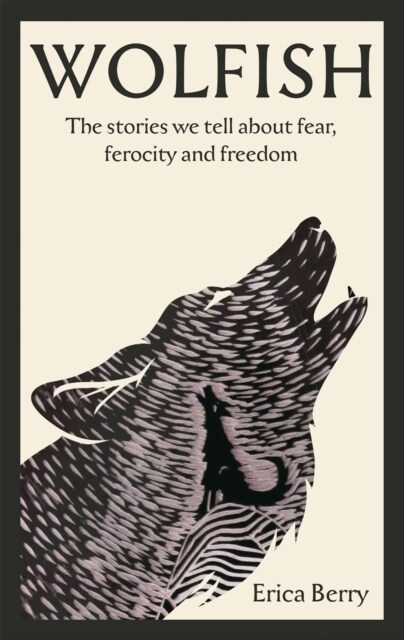 Wolfish : The stories we tell about fear, ferocity and freedom (Hardcover, Main)