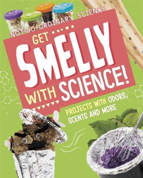Get Smelly with Science! : Projects with Odours, Scents and More (Hardcover)