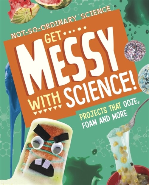Get Messy with Science! : Projects that Ooze, Foam and More (Hardcover)