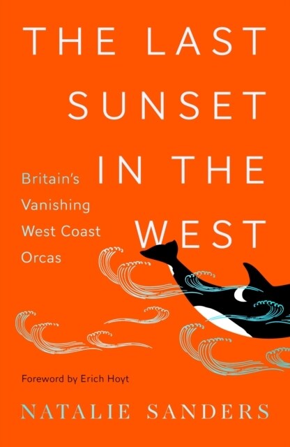 The Last Sunset in the West : Britain’s Vanishing West Coast Orcas (Hardcover)