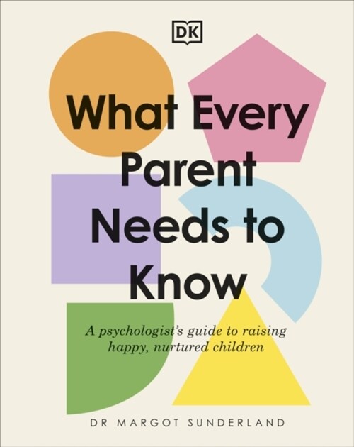 What Every Parent Needs to Know : A Psychologists Guide to Raising Happy, Nurtured Children (Hardcover)