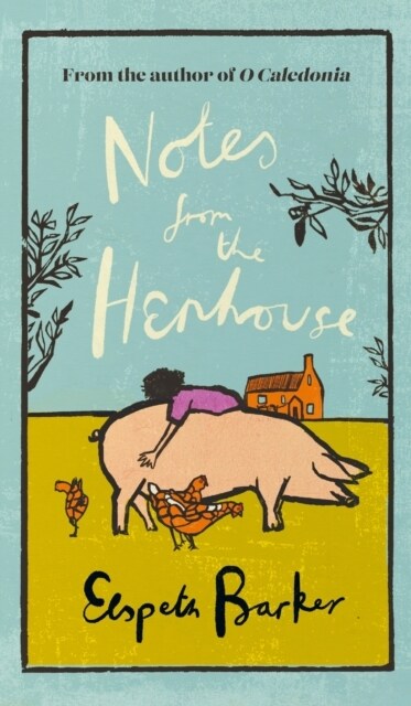 Notes from the Henhouse : From the author of O CALEDONIA, a delightful springtime read full of pigs, ponds and fresh air (Hardcover)