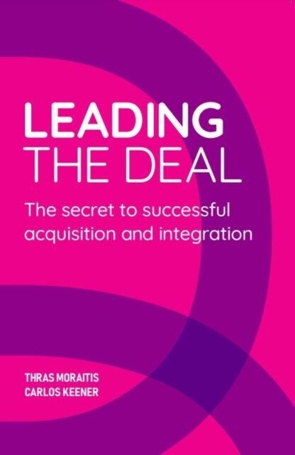 Leading The Deal : The secret to successful acquisition and integration (Paperback)
