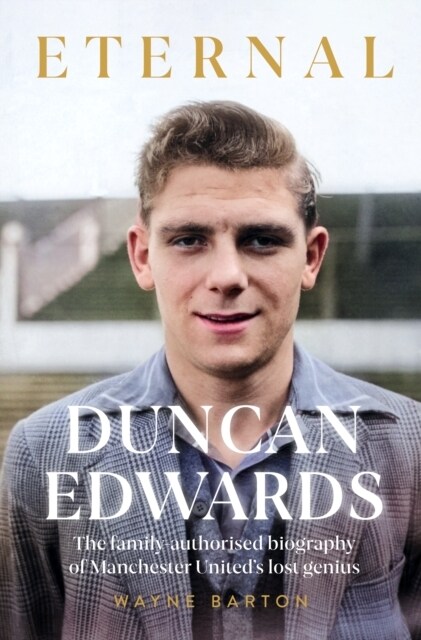 Duncan Edwards: Eternal : An intimate portrait of Manchester United’s lost genius (Hardcover)