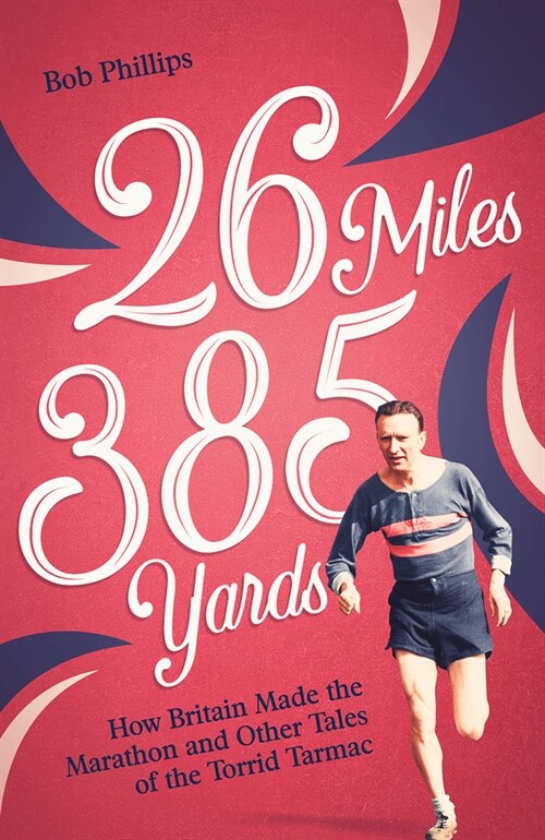 26 Miles 385 Yards : How Britain Made the Marathon and Other Tales of the Torrid Tarmac (Paperback)