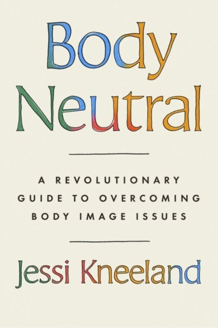 Body Neutral : A revolutionary guide to overcoming body image issues (Paperback)