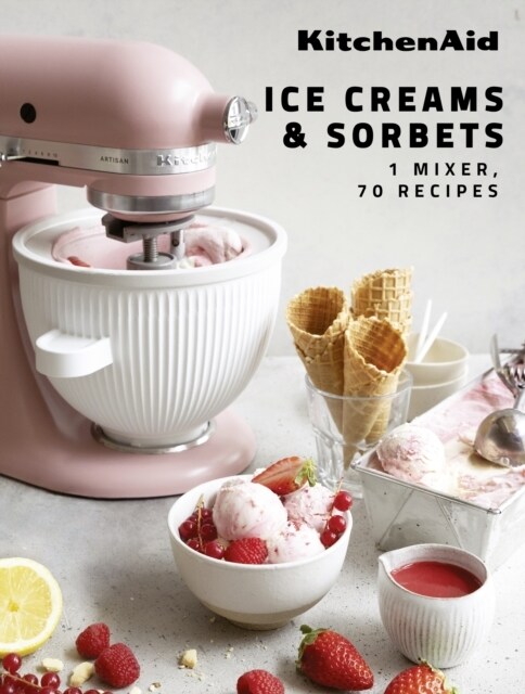 KitchenAid: Ice Creams & Sorbets : 1 Mixer, 70 Recipes (Hardcover)