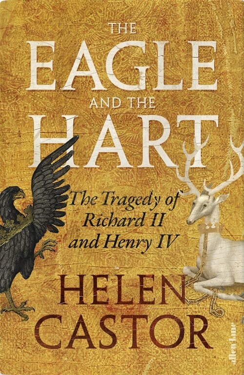 The Eagle and the Hart : The Tragedy of Richard II and Henry IV (Hardcover)