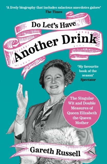 Do Let’s Have Another Drink : The Singular Wit and Double Measures of Queen Elizabeth the Queen Mother (Paperback)