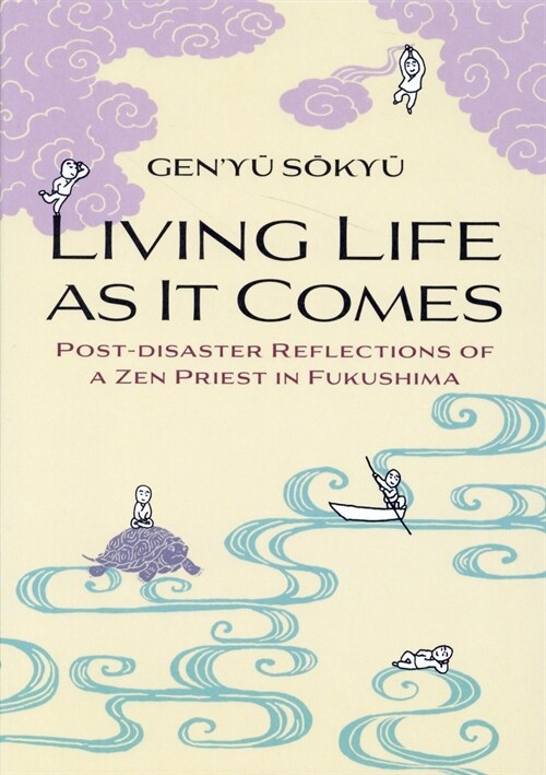 Living Life as it Comes : Post-Disaster Reflections of a Zen Priest in Fukushima (Paperback)