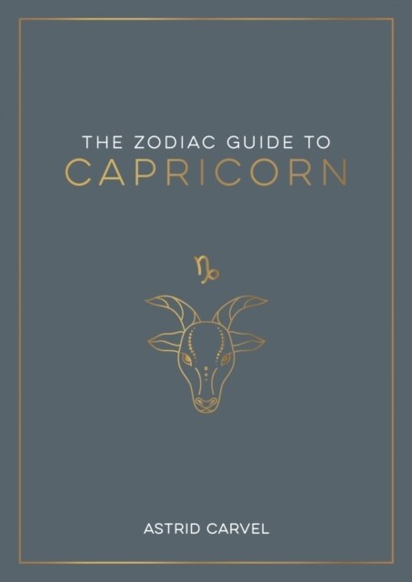 The Zodiac Guide to Capricorn : The Ultimate Guide to Understanding Your Star Sign, Unlocking Your Destiny and Decoding the Wisdom of the Stars (Paperback)