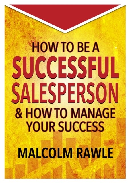 How to be a Successful Sales Person : And how to Manage your Success (Paperback)