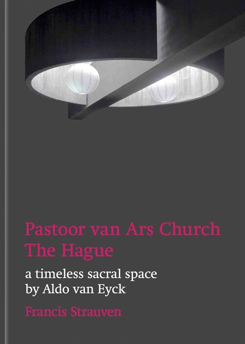 Aldo Van Eyck: Pastoor Van Ars Church, the Hague: A Timeless Sacral Space (Hardcover)