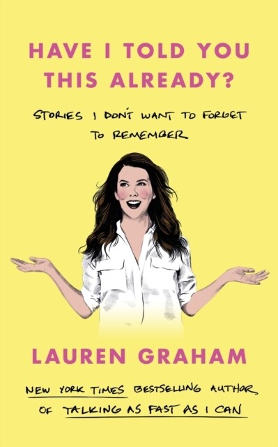 Have I Told You This Already? : Stories I Dont Want to Forget to Remember - the New York Times bestseller from the Gilmore Girls star (Paperback)