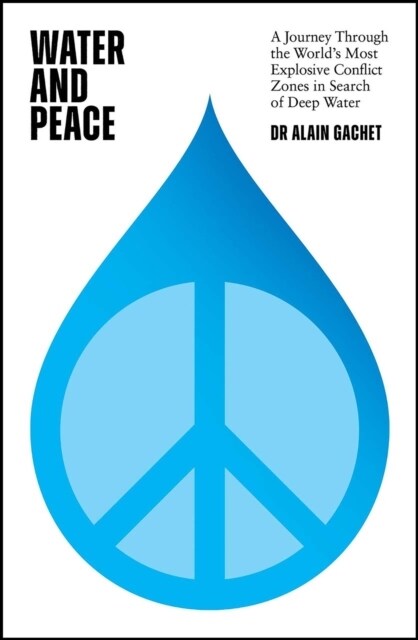 Water and Peace : A journey through the worlds most explosive conflict zones in search of deep water (Hardcover)