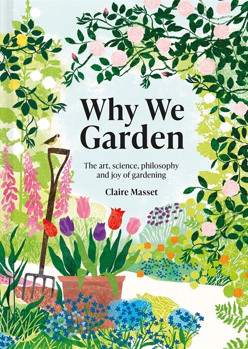 Why We Garden : The art, science, philosophy and joy of gardening (Hardcover)