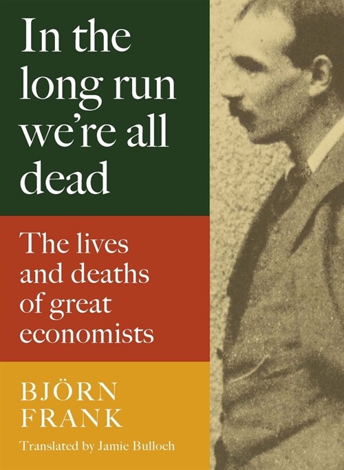 In the Long Run We Are All Dead : The Lives and Deaths of Great Economists (Hardcover)
