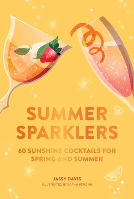 Summer Sparklers : 60 Sunshine Cocktails for Spring and Summer (Hardcover)