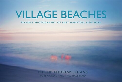 Village Beaches: Pinhole Photography of East Hampton, New York (Hardcover)