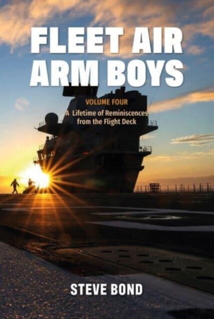 Fleet Air Arm Boys : Volume Four: A Lifetime of Reminiscences from the Flight Deck (Hardcover)