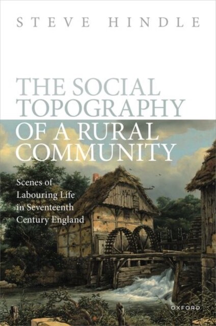 The Social Topography of a Rural Community : Scenes of Labouring Life in Seventeenth Century England (Hardcover)