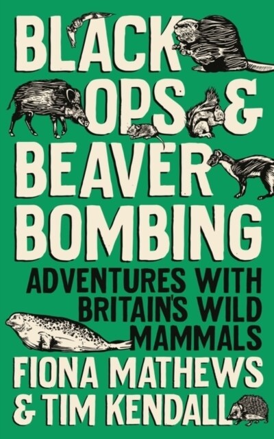 Black Ops and Beaver Bombing : Adventures with Britains Wild Mammals (Hardcover)