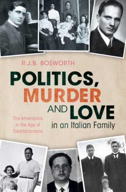 Politics, Murder and Love in an Italian Family : The Amendolas in the Age of Totalitarianisms (Hardcover)