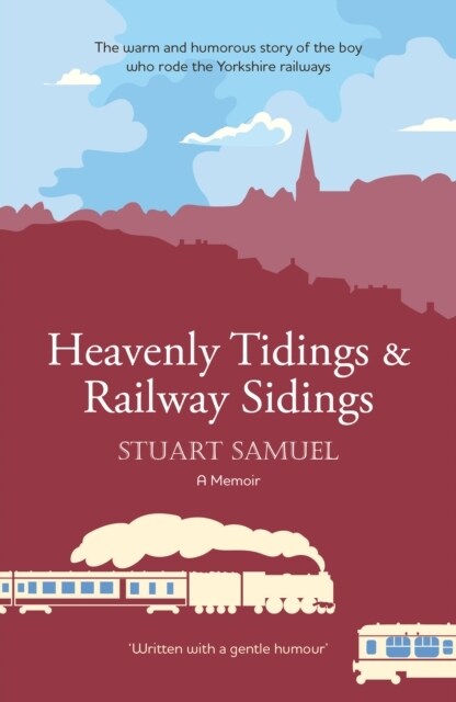 Heavenly Tidings & Railway Sidings : The warm and humorous story of the boy who rode the Yorkshire railways (Paperback)