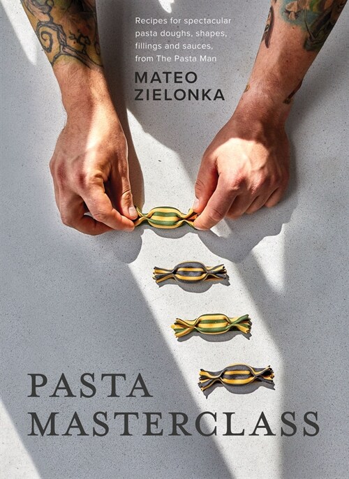 Pasta Masterclass : Recipes for Spectacular Pasta Doughs, Shapes, Fillings and Sauces, from The Pasta Man (Hardcover)
