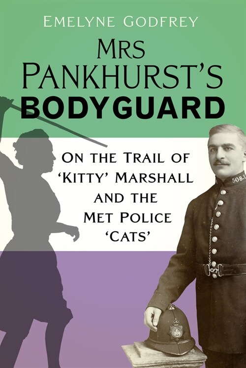 Mrs Pankhursts Bodyguard : On the Trail of ‘Kitty’ Marshall and the Met Police ‘Cats’ (Hardcover)