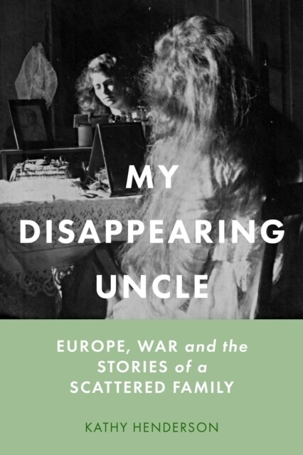 My Disappearing Uncle : Europe, War and the Stories of a Scattered Family (Hardcover)