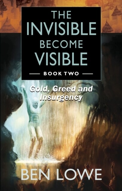 The Invisible Become Visible: Book Two : Gold, Greed and Insurgency (Paperback)