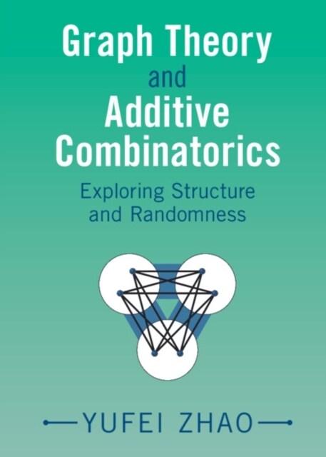 Graph Theory and Additive Combinatorics : Exploring Structure and Randomness (Hardcover)