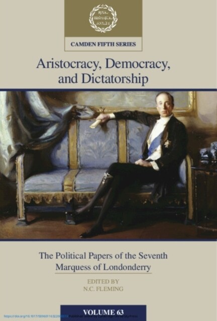 Aristocracy, Democracy and Dictatorship: Volume 63 : The Political Papers of the Seventh Marquess of Londonderry (Hardcover)